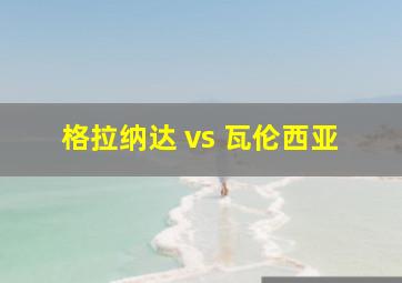 格拉纳达 vs 瓦伦西亚